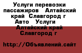 Услуги перевозки пассажиров - Алтайский край, Славгород г. Авто » Услуги   . Алтайский край,Славгород г.